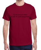 An Eye for an Eye makes the World Energy Blind S- XL Made To Order Tee