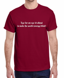 An Eye for an Eye makes the World Energy Blind S- XL Made To Order Tee