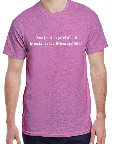 An Eye for an Eye makes the World Energy Blind 2XL-5XL Made To Order Tee