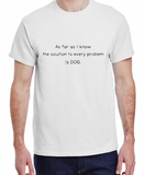 The Solution to Every Problem is DOG Made to Order Tee Extended Sizes 2XL-5XL