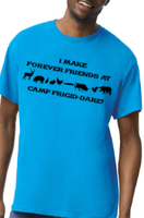 I Make Forever Friends at Camp Frigid-Dare Tee -  Made to Order - Extended Sizes