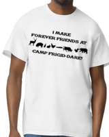 I Make Forever Friends at Camp Frigid-Dare Tee -  Made to Order - Extended Sizes