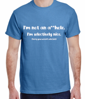 I'm not an A**hole Selectively Nice Made To Order Tee - S-XL